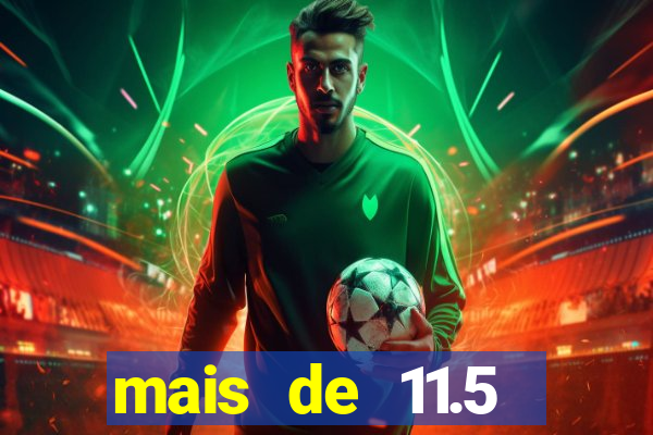 mais de 11.5 escanteios o que significa
